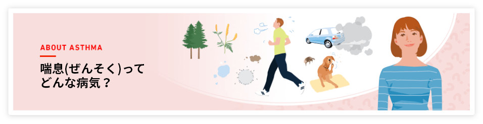 ABOUT ASTHMA 喘息(ぜんそく)ってどんな病気?