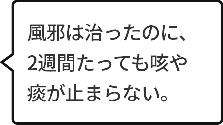 風邪は治ったのに、2週間たっても咳や痰が止まらない。