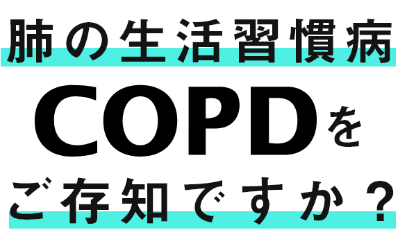 肺の生活習慣病COPDをご存知ですか？